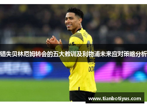 错失贝林厄姆转会的五大教训及利物浦未来应对策略分析