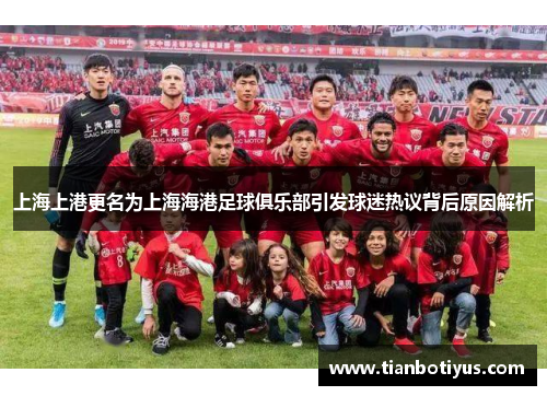 上海上港更名为上海海港足球俱乐部引发球迷热议背后原因解析