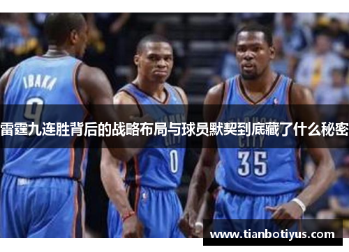 雷霆九连胜背后的战略布局与球员默契到底藏了什么秘密