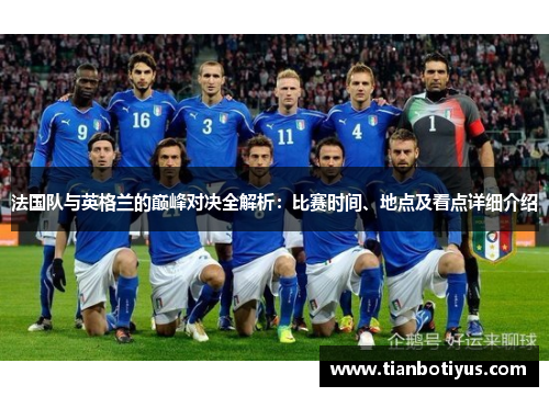 法国队与英格兰的巅峰对决全解析：比赛时间、地点及看点详细介绍